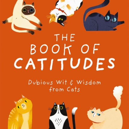 The Book of Catitudes: Dubious Wit and   Wisdom from Cats