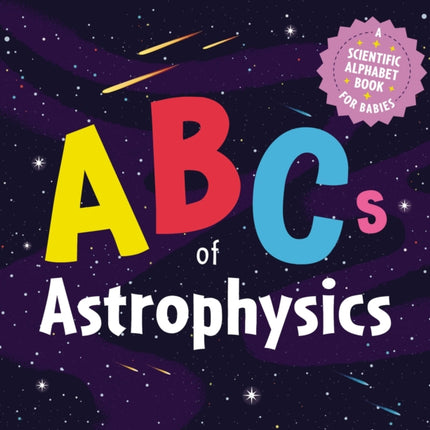 ABCs of Astrophysics: A Scientific Alphabet Book for Babies