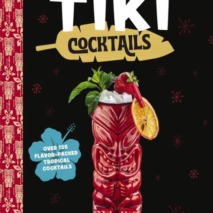 Tiki Cocktails: Over 50 Modern Tropical Cocktails