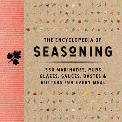 The Encyclopedia of Seasoning: 350 Marinades, Rubs, Glazes, Sauces, Bastes and   Butters for Every Meal