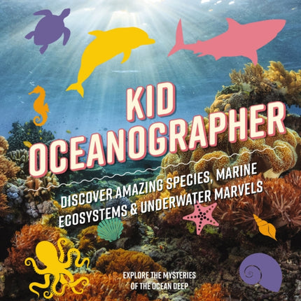 Kid Oceanographer: Discover Amazing Species, Marine Ecosystems and   Underwater Marvels