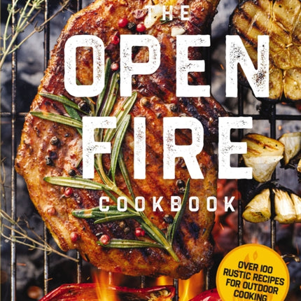 The Open Fire Cookbook: Over 100 Rustic Recipes for Outdoor Cooking