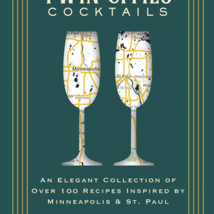 Twin Cities Cocktails: An Elegant Collection of