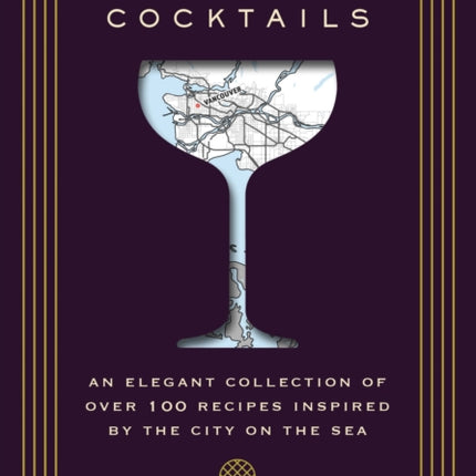 Vancouver Cocktails: An Elegant Collection of
