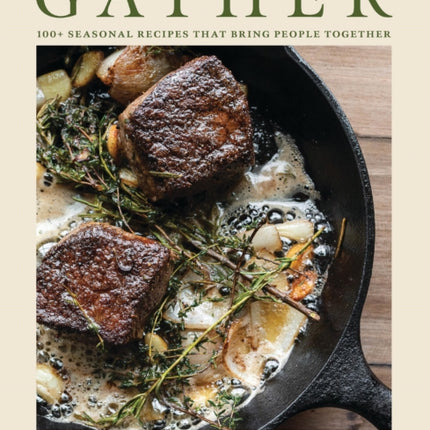 GATHER: 100 Seasonal Recipes that Bring People Together