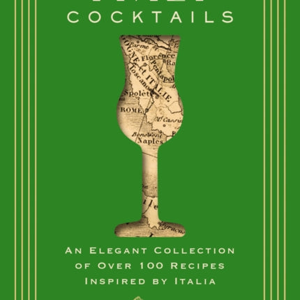 Italy Cocktails: An Elegant Collection of Over 100 Recipes Inspired by Italia