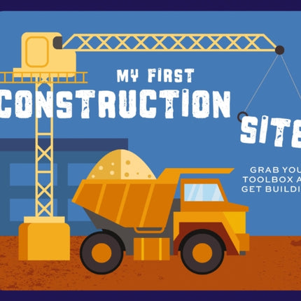 My First Construction Site: Grab Your Toolbox and Get Building!