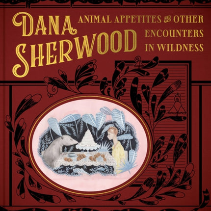 Dana Sherwood: Animal Appetites & Other Encounters in Wildness