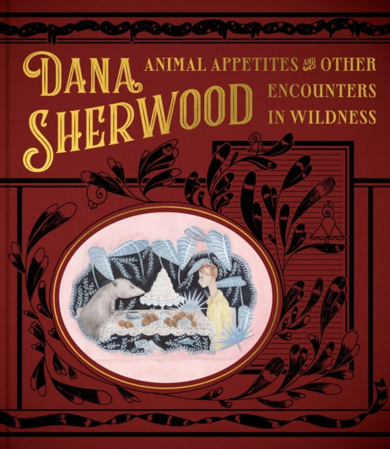 Dana Sherwood: Animal Appetites & Other Encounters in Wildness