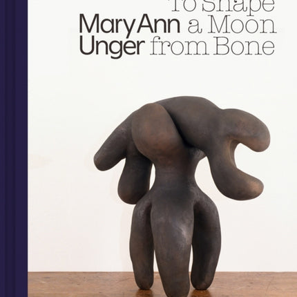 Mary Ann Unger: To Shape a Moon from Bone