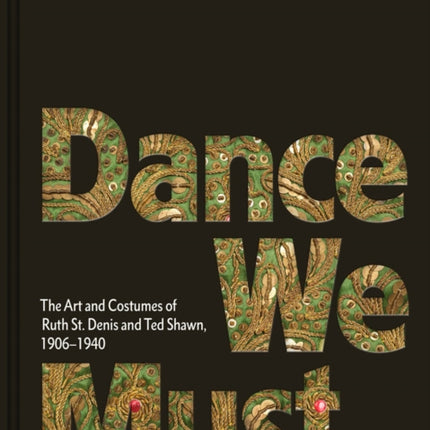 Dance We Must: The Art and Costumes of Ruth St. Denis and Ted Shawn, 1906–1940