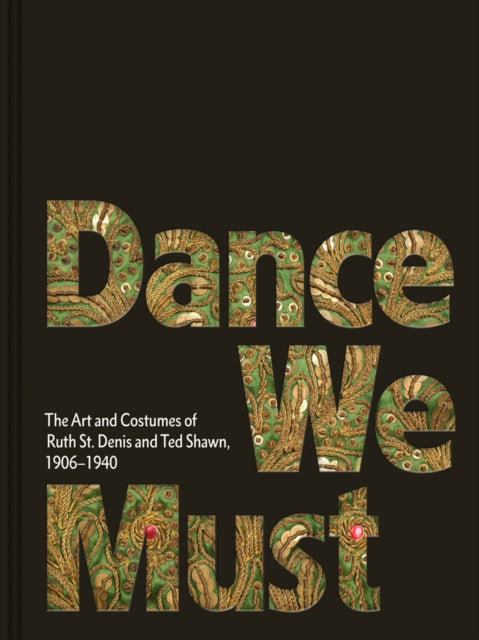 Dance We Must: The Art and Costumes of Ruth St. Denis and Ted Shawn, 1906–1940