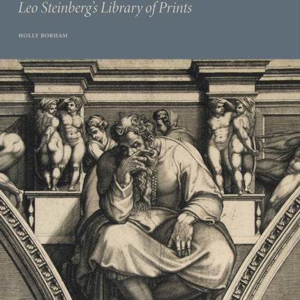 The Circulating Lifeblood of Ideas: Leo Steinberg’s Library of Prints