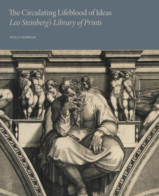 The Circulating Lifeblood of Ideas: Leo Steinberg’s Library of Prints