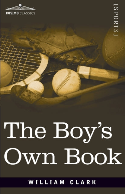 The Boy's Own Book: A Complete Encyclopedia of