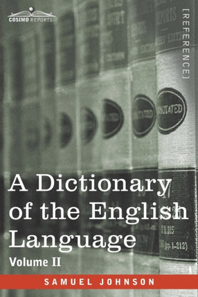 A Dictionary of the English Language, Volume II (in two volumes): In Which the Words are Deduced From Their Origin and Illustrated in their Different Significations by Examples from the Best Writers To Which Are Prefixed A History of the La