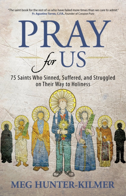 Pray for Us: 75 Saints Who Sinned, Suffered, and