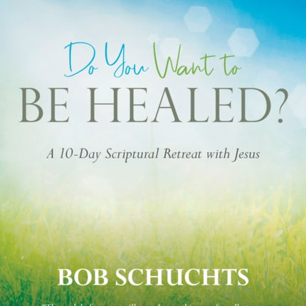 Do You Want to Be Healed?: A 10-Day Scriptural Retreat with Jesus