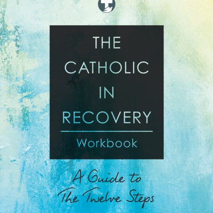 The Catholic in Recovery Workbook: A Guide to the
