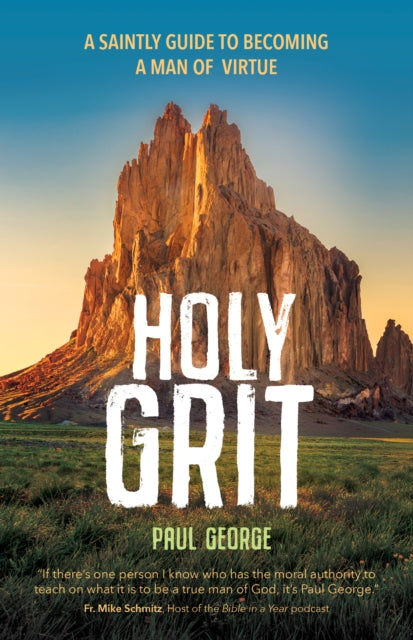 Holy Grit: A Saintly Guide to Becoming a Man of Virtue