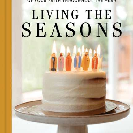 Living the Seasons: Simple Ways to Celebrate the Beauty of Your Faith Throughout the Year