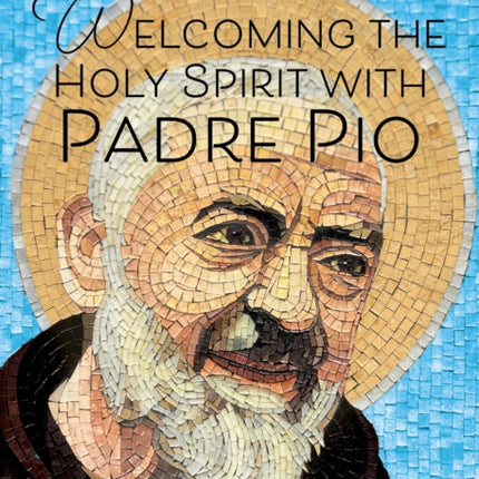 Welcoming the Holy Spirit with Padre Pio