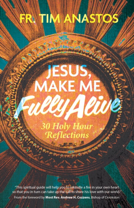 Jesus, Make Me Fully Alive: 30 Holy Hour