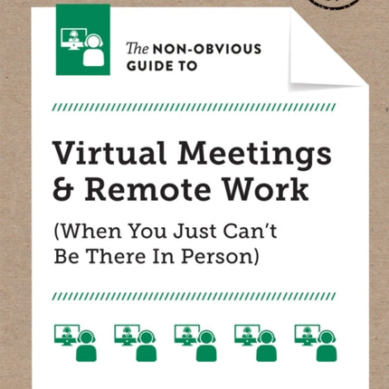 The Non-Obvious Guide to Virtual Meetings and Remote Work: (When you Just Can’t Be There in Person)