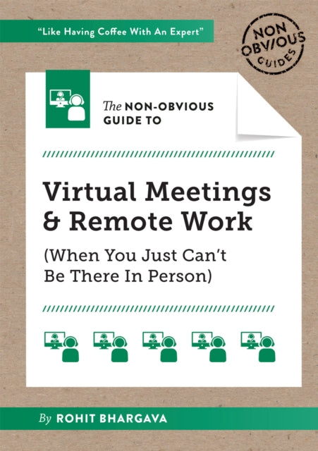 The Non-Obvious Guide to Virtual Meetings and Remote Work: (When you Just Can’t Be There in Person)