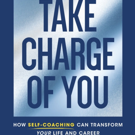 Take Charge of You: How Self Coaching Can Transform Your Life and Career