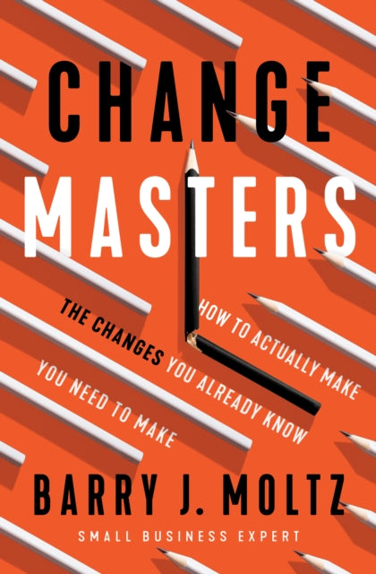 ChangeMasters: How To Make the Changes You Already Know You Need To Make