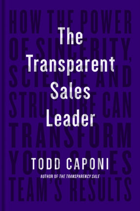 The Transparent Sales Leader: How The Power of Sincerity, Science & Structure Can Transform Your Sales Team’s Results