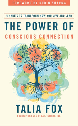 The Power of Conscious Connection: 4 Habits to Transform How You Live and Lead in a Disconnected World