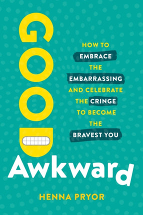 Good Awkward: How to Embrace the Embarrassing and Celebrate the Cringe to Become The Bravest You