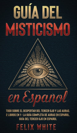 Guía del Misticismo en Español: Todo Sobre el Despertar del Tercer Ojo y las Auras. 2 Libros en 1 - La Guía Completa de Auras en Español, Guía del Tercer Ojo en Español