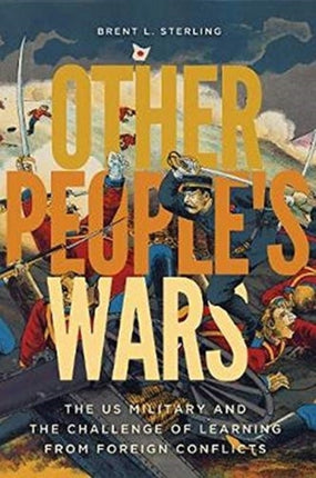 Other People's Wars: The US Military and the Challenge of Learning from Foreign Conflicts