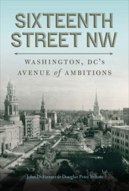 Sixteenth Street NW: Washington, DC's Avenue of Ambitions