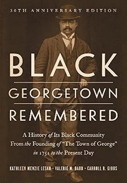 Black Georgetown Remembered: A History of Its Black Community from the Founding of “The Town of George” in 1751 to the Present Day, 30th Anniversary Edition