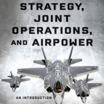 Military Strategy, Joint Operations, and Airpower: An Introduction