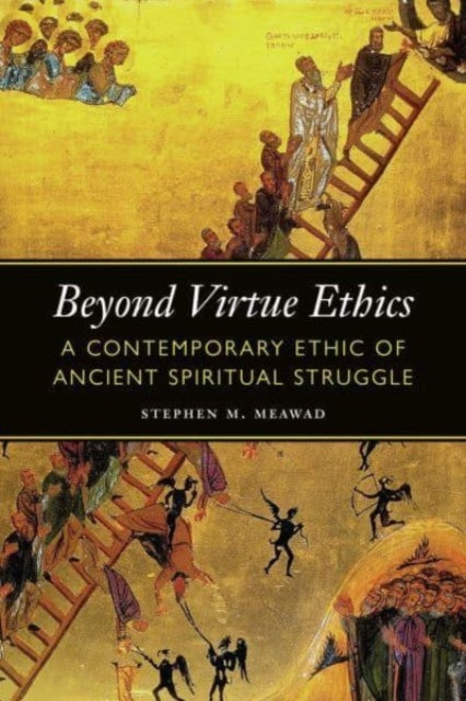 Beyond Virtue Ethics: A Contemporary Ethic of Ancient Spiritual Struggle