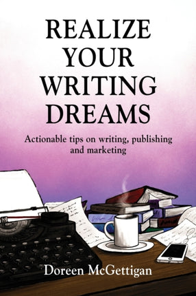 Realize Your Writing Dreams: Actionable Tips on