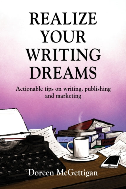 Realize Your Writing Dreams: Actionable Tips on