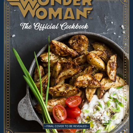 Wonder Woman: The Official Cookbook: 55 Recipes inspired by DC's' Iconic Super Heroine