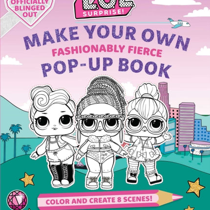 L.O.L. Surprise!: Make Your Own Pop-Up Book: Fashionably Fierce: (Lol Surprise Activity Book, Gifts for Girls Aged 5+, Coloring Book)