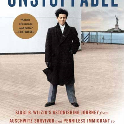 Unstoppable : Siggi B. Wilzig’s Astonishing Journey from Auschwitz Survivor and Penniless Immigrant to Wall Street Legend