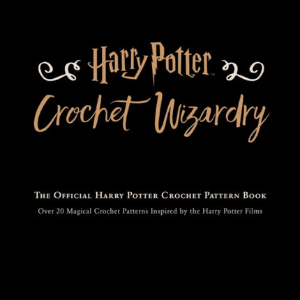 Harry Potter: Crochet Wizardry Crochet Patterns Harry Potter Crafts: The Official Harry Potter Crochet Pattern Book