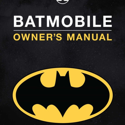 Batmobile Manual: Inside the Dark Knight's Most Iconic Rides