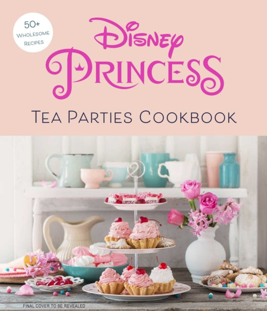 Disney Princess Tea Parties Cookbook (Kids Cookbooks, Disney Fans)