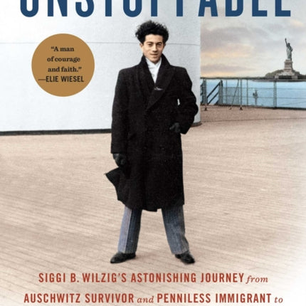 Unstoppable: Siggi B. Wilzig’s Astonishing Journey from Auschwitz Survivor and Penniless Immigrant to Wall Street Legend