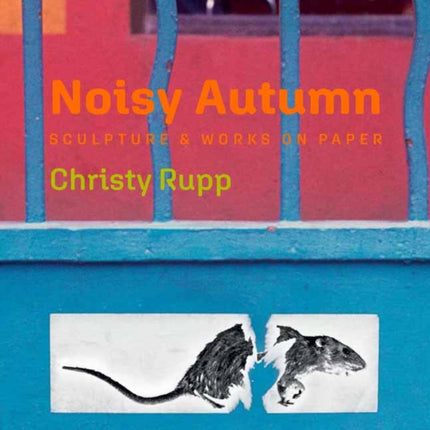 Noisy Autumn: Sculpture and Works on Paper by Christy Rupp